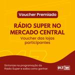 PROMOÇÃO VOUCHER PREMIADO - RÁDIO SUPER NO MERCADO CENTRAL